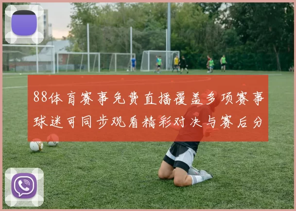 88体育赛事免费直播覆盖多项赛事球迷可同步观看精彩对决与赛后分析