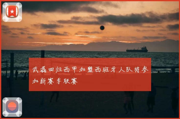 武磊回归西甲加盟西班牙人队将参加新赛季联赛