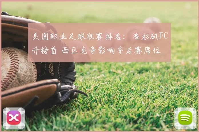 美国职业足球联赛排名:洛杉矶FC升榜首 西区竞争影响季后赛席位
