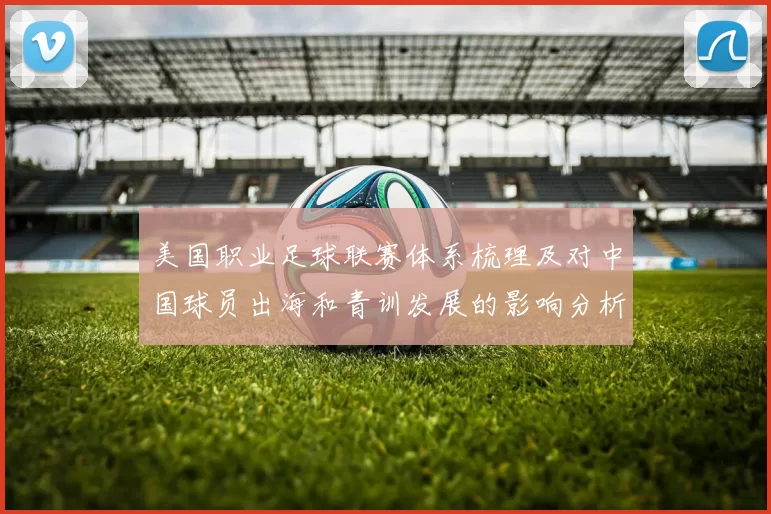 美国职业足球联赛体系梳理及对中国球员出海和青训发展的影响分析