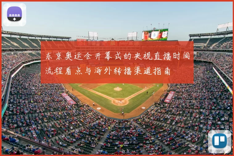 东京奥运会开幕式的央视直播时间流程看点与海外转播渠道指南