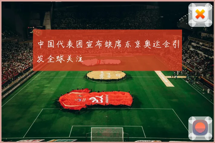 中国代表团宣布缺席东京奥运会引发全球关注