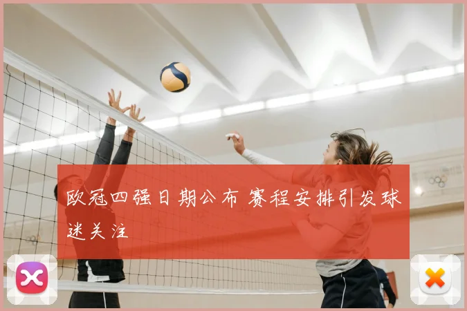 欧冠四强日期公布 赛程安排引发球迷关注